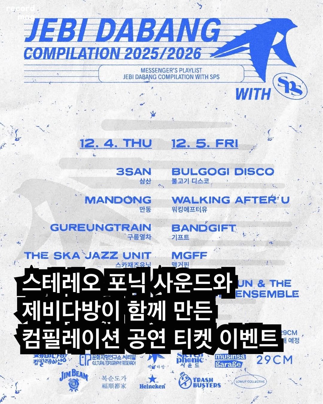 Photo shared by record magazine 레코드 매거진 on November 12, 2025 tagging @jebidabang, and @stereophonic.sound. May be an image of ‎poster and ‎text that says '‎JEBI DABANG COMPILATION ATION 2025/2026 MESSENGER'S PLAYLIST JEBI DABANG COMPILATION WITH SPS WITH S3 12. 12.4.THU 4. .THU 12.5.FRI FRI 12. 3SAN 삼산 BULGOGI DISCO 불고기 디스코 MANDONG 만동 WALKING AFTERU 워킹애프터유 GUREUNGTRAIN 구름열차 BANDGIFT 기프트 THE SKA JAZZ UNIT MGFF 스카제즈유니 맥거핀 스테레오 사운드와 UN & THE ENSEMBLE 제비다방이 함께 만든 컴필레이션 공연 티켓 이벤트 9cm 예정 スカの屋ン 『본화지망연구소씨티앨 씨터알 혼화지임연구소 musinsa 캄팔레이션어 رت వారರಸ్ేీ్ణ ELTUAN TDPOGRAPHY GLTUANE-TDPRIGPAPHYRESERCH RESEAROH 사운드 Barage 29CM JIMBEAM 대발다방 복순도가 福順都家 Heineken® TDASH BUSTERS LONU/FCOLLECTME COLLECTIVE‎'‎‎.