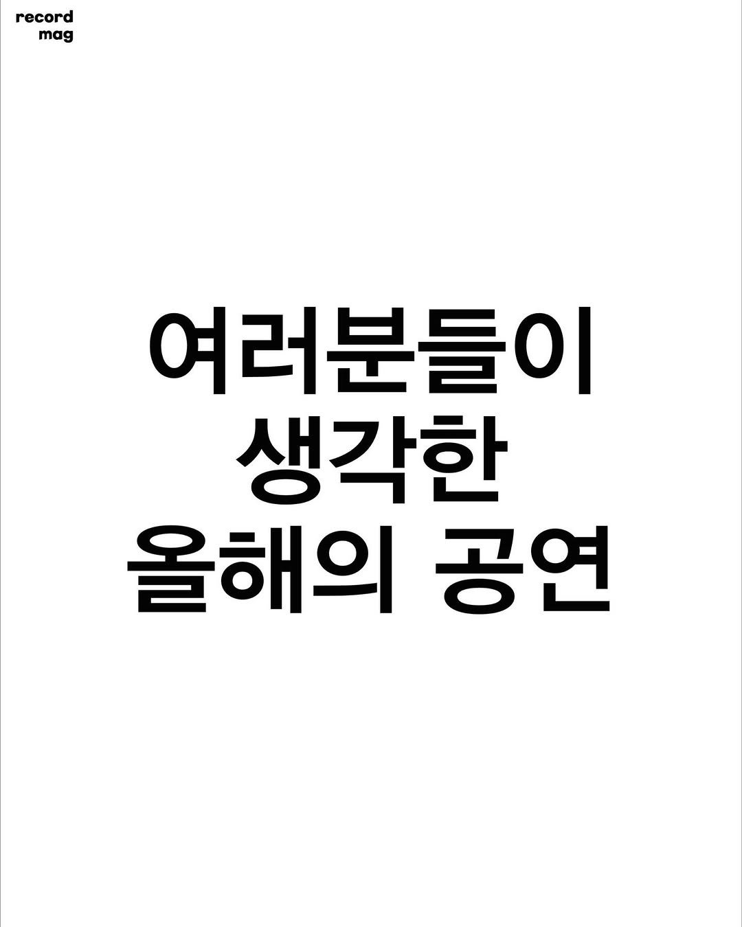 Photo by record magazine 레코드 매거진 on December 13, 2025. May be an image of poster and text that says 'record mag 여러분들이 생각한 올해의 공연'.
