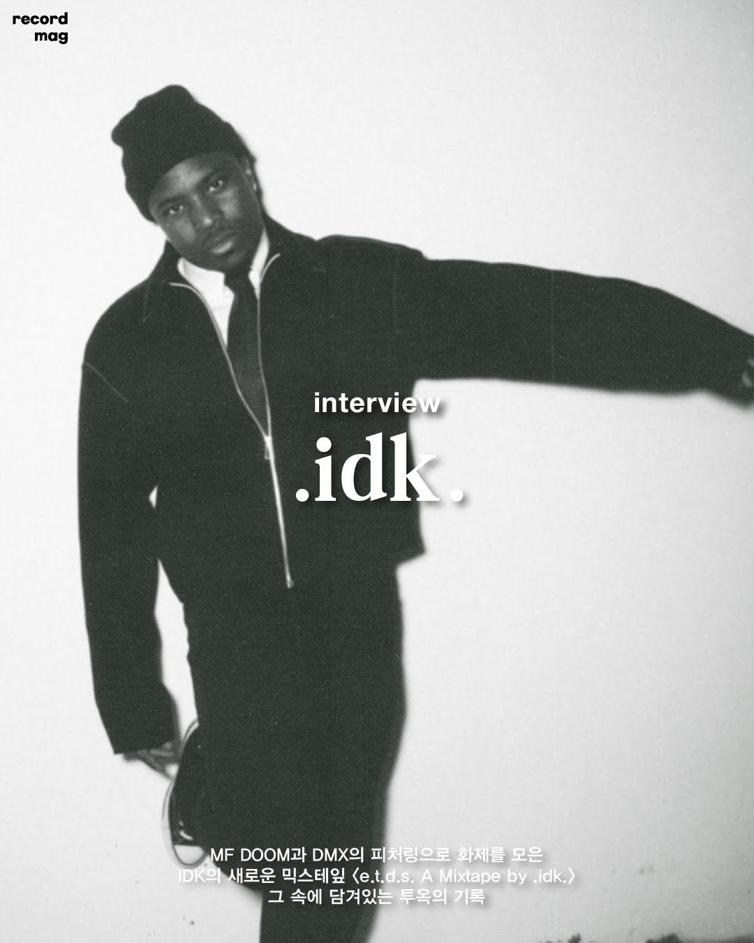 Photo shared by record magazine 레코드 매거진 on January 31, 2026 tagging @idk. May be a black-and-white image of magazine and text that says 'record d mag interview idk MF DOOM과 mxo 피처링으로 화제를 모은 ..의새로운 I.K의 새로운 믹스테잎 <e.t.d.s. Mixtape by .idk.> 그 속에 담겨있는 투옥의 기록'.