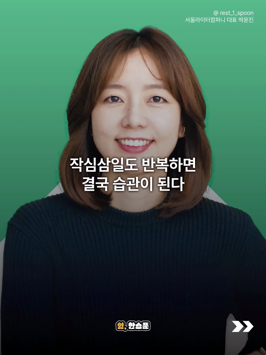 Photo by 쉼, 한스푼 on April 25, 2026. May be an image of one or more people and text that says '@ @rest_1_spoon rest 1_spoon 서울라이터컴퍼니 대표 박윤진 작심삼일도 반복하면 결국 습관이 된다 한스푼 >'.