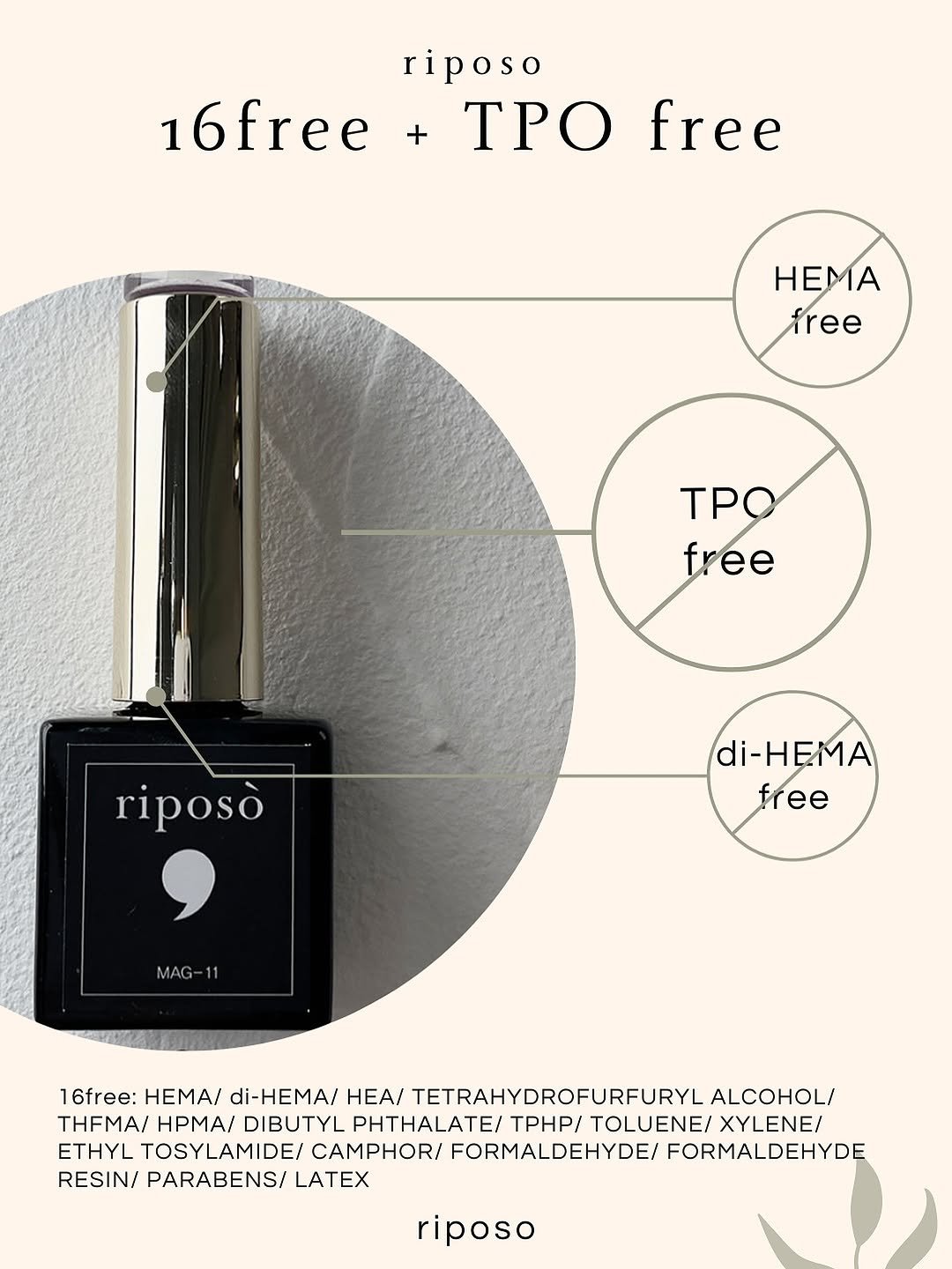 Photo by riposò official on September 08, 2025. May be an image of one or more people, fingernails, makeup, fragrance, hair product, perfume, cosmetics and text that says 'riposo 16free 16+T + TPO free HEMA free TPO free riposò di-HEMA free MAG-1 16free: HEMA/ di-HEMA/ HEA/ TETRAHYDROFURFURYL ALCOHOL/ THFMA/ HPMA/ DIBUTYL PHTHALATE/ TPHP/ TOLUENE/ XYLENE/ ETHYL TOSYLAMIDE/ CAMPHOR/ FORMALDEHYDE/ FORMALDEHYDE RESIN/ PARABENS/ LATEX riposo'.