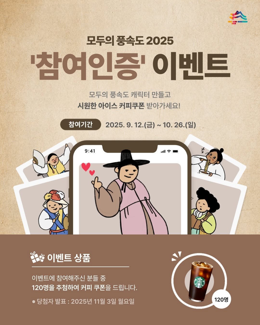 Photo shared by 궁중문화축전 on September 11, 2025 tagging @k.heritage.agency. May be an image of poster, card and text that says '모두의 풍속도 풍속도2025 2025 '참여인증' 이벤트 모두의 풍속도 캐릭터 만들고 시원한 아이스 커피쿠폰 받아가세요! 참여기간 2025. 9. 12.(금) 10. 26.(일) 9:41 이벤트 상품 이벤트에 참여해주신 분들 중 120명을 추첨하여 커피 쿠폰을 드립니다. ·당첨자 발표 2025년 11월 3일 월요일 120명'.
