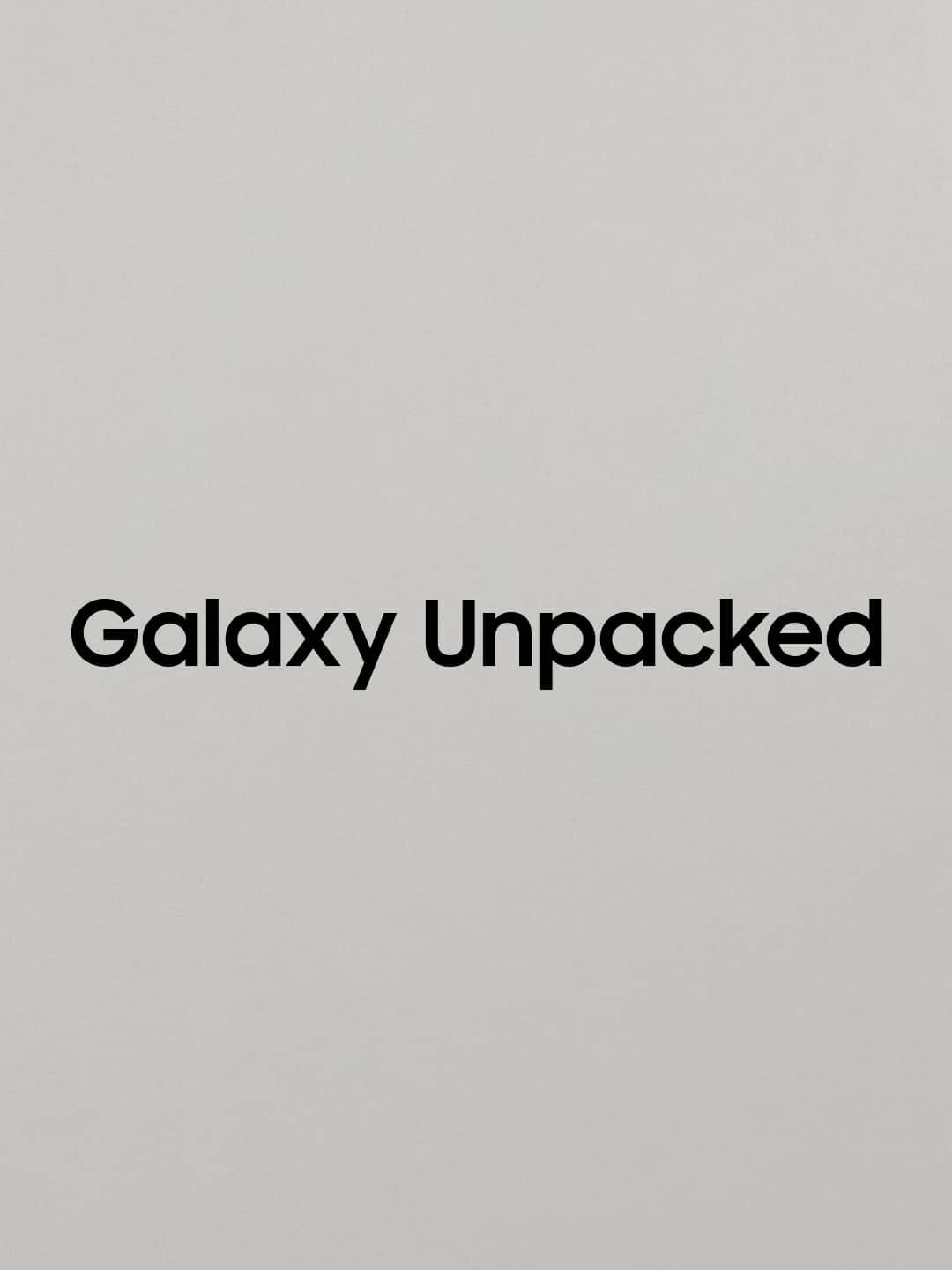 First image in a set of three for Samsung Galaxy Unpacked, showing the text “Galaxy Unpacked” on a grey gradient background.