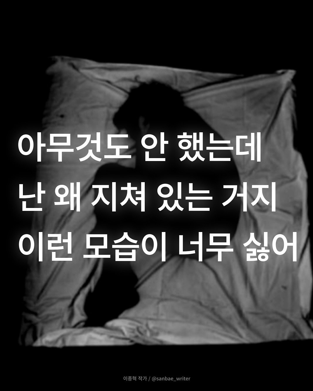 Photo by 이종혁 작가 on November 10, 2025. May be an image of text that says '아무것도 안 했는데 난 난왜지쳐 지쳐 있는 거지 이런 모습이 너무 싫어'.
