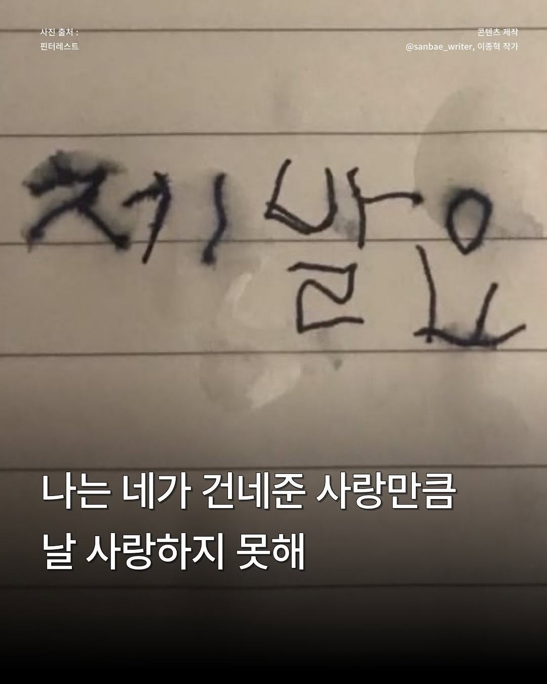 Photo by 이종혁 작가 on August 04, 2025. May be an image of text that says '사진 사진솔처: 사진속처: 숨처: 핀터레스트 콘텐츠제삭 @sanbae_writer,이중력작가 @sanbae_ @sanbae_writer, writer, 이종혁 작가 さくす〇 ぐ下 고 나는 네가 건네준 사랑만큼 날 사랑하지 못해'.