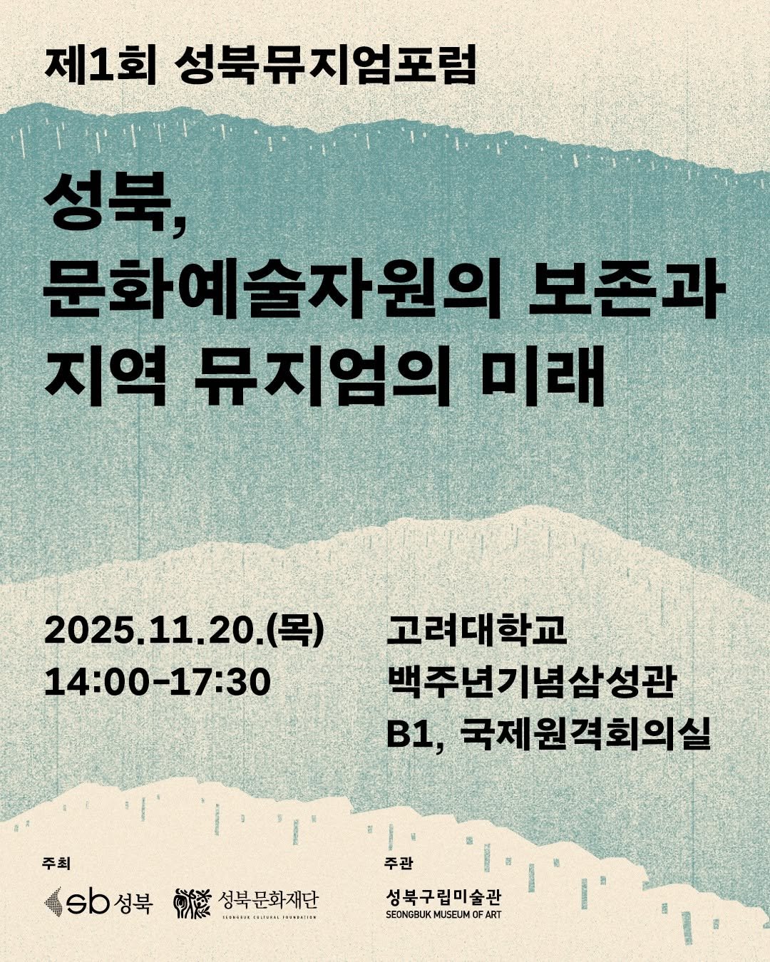 Photo shared by 성북문화재단 on November 13, 2025 tagging @seongbukmuseumofart. May be an image of poster and text that says '제1회 성북뮤지엄포럼 성북, 문화예술자원의 보존과 지역 뮤지엄의 미래 2025.11.20.（号） 2025. (목) 14፡00-17:30 고려대학교 백주년기념삼성관 B1, 국제원격회의실 주최 .b성북 입b성복성문화지단 성북 ዊጅ EAMMSDE ELIN4** P*aTIaN 성북문화재단 주관 성북구립미술관 SEONGBUKMUSEUMOFART SEONGBUK MUSEUM OF ART'.