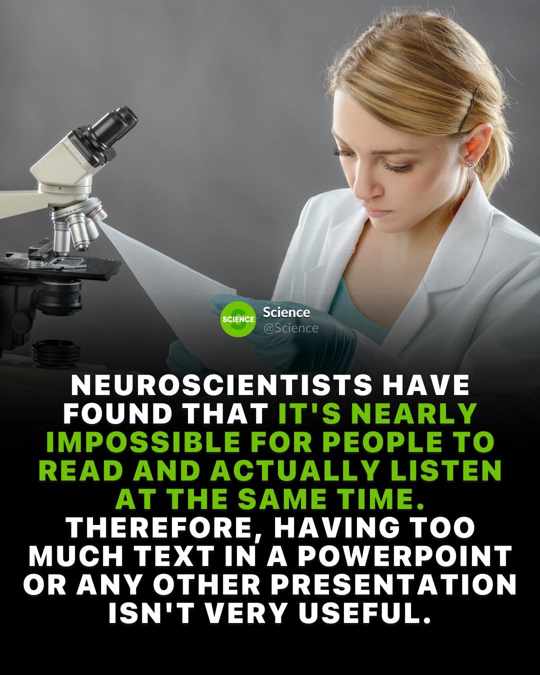 Photo by Science 🧬 on March 02, 2026. May be an image of ‎microscope and ‎text that says '‎SCIENCE Science @Science NEUROSCIENTISTS HAVE FOUND THT ליזו NEARLY IMPOSSIBLE FOR PEOPLE to READ AND ACTUALLY LISTEN AT THE SAME TIME. THEREFORE, HAVING oo MUCH TEXT IN A POWERPOINT OR ANY OTHER PRESENTATION דימסו VERY USEFUL.‎'‎‎.