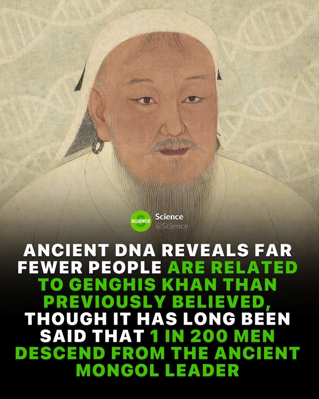 Photo by Science 🧬 on February 28, 2026. May be an image of text that says 'SCIENCEScience SCIENCE Science @Science le ANCIENT DNA REVEALS FAR FEWER PEOPLE ARE RELATED to GENGHIS KHAN THAN PREVIOUSLY BELIEVED, IT HAS LONG BEEN SAID THAT 1 IN 200 MEN DESCEND FROM THE ANCIENT MONGOL LEADER'.