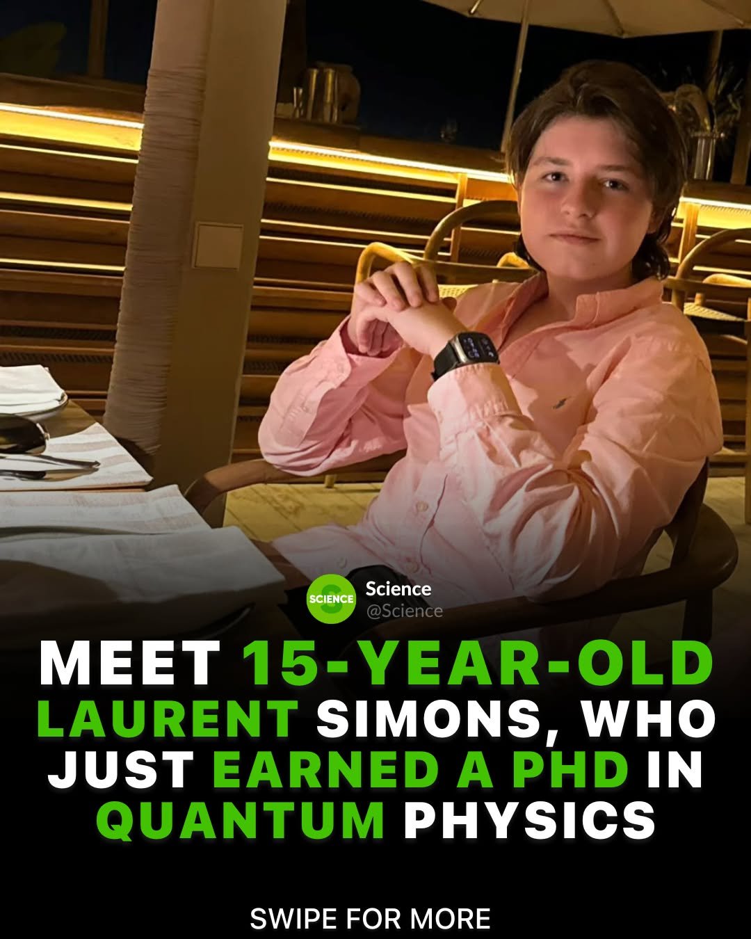 Photo by Science 🧬 on November 29, 2025. May be an image of text that says 'SCIENCE Science MEET 15 YEAR-OLD LAURENT SIMONS, WHO JUST EARNED EAR A PHD IN QUANTUM PHYSICS SWIPE FOR MORE'.