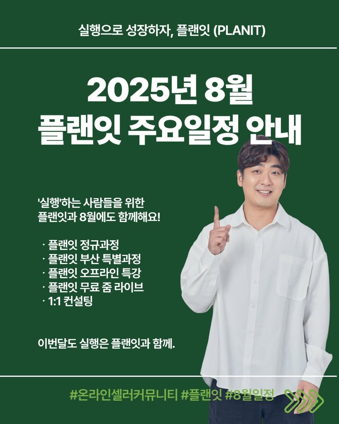 Photo by 김대영 시크리스 on July 29, 2025. May be an image of 1 person and text that says '실행으로 성장하자, 플랜잇 (PLANIT) 2025년 8월 플랜잇 주요일정 안내 '실행'하는 사람들을 위한 플랜잇과 8월에도 함께해요! 플랜잇 정규과정 플랜잇 부산 특별과정 플랜잇 오프라인 특강 플랜잇 무료 줌 라이브 1:1 컨설팅 이번달도 실행은 플랜잇과 함께. #온라인셀러커뮤니티 #플랜잇 #8월일정 #0220'.