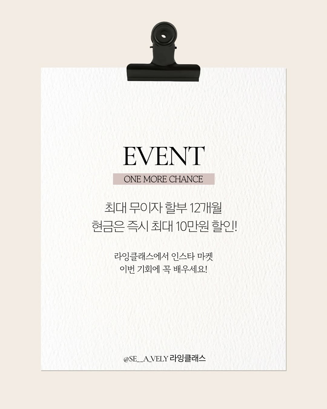 Photo by 인스타 마켓 일타 강사︱김시언(세아맘) on November 02, 2025. May be a graphic of text that says 'EVENT ONE MORE ONEMORECHANCE CHANCE 최대 무이자할부 무이 이자 할부 12개월 현금은 즉시 최대 10만원 할인! 라잉클래스에서 인스타 마켓 이번 기회에 꼭 배우세요! @SE__AVEL라잉클래스 A_VELY 라잉클래스 @SE_'.