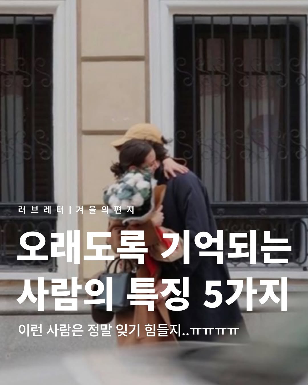 Photo by 러브레터 on December 20, 2025. May be an image of text that says '러브레티겨울편지 오래도록 기억되는 사람의 특징 5가지 이런 사람은 정말 잊기 힘들지. 힘들지..ㅠㅠㅠㅠ ..ππππ'.