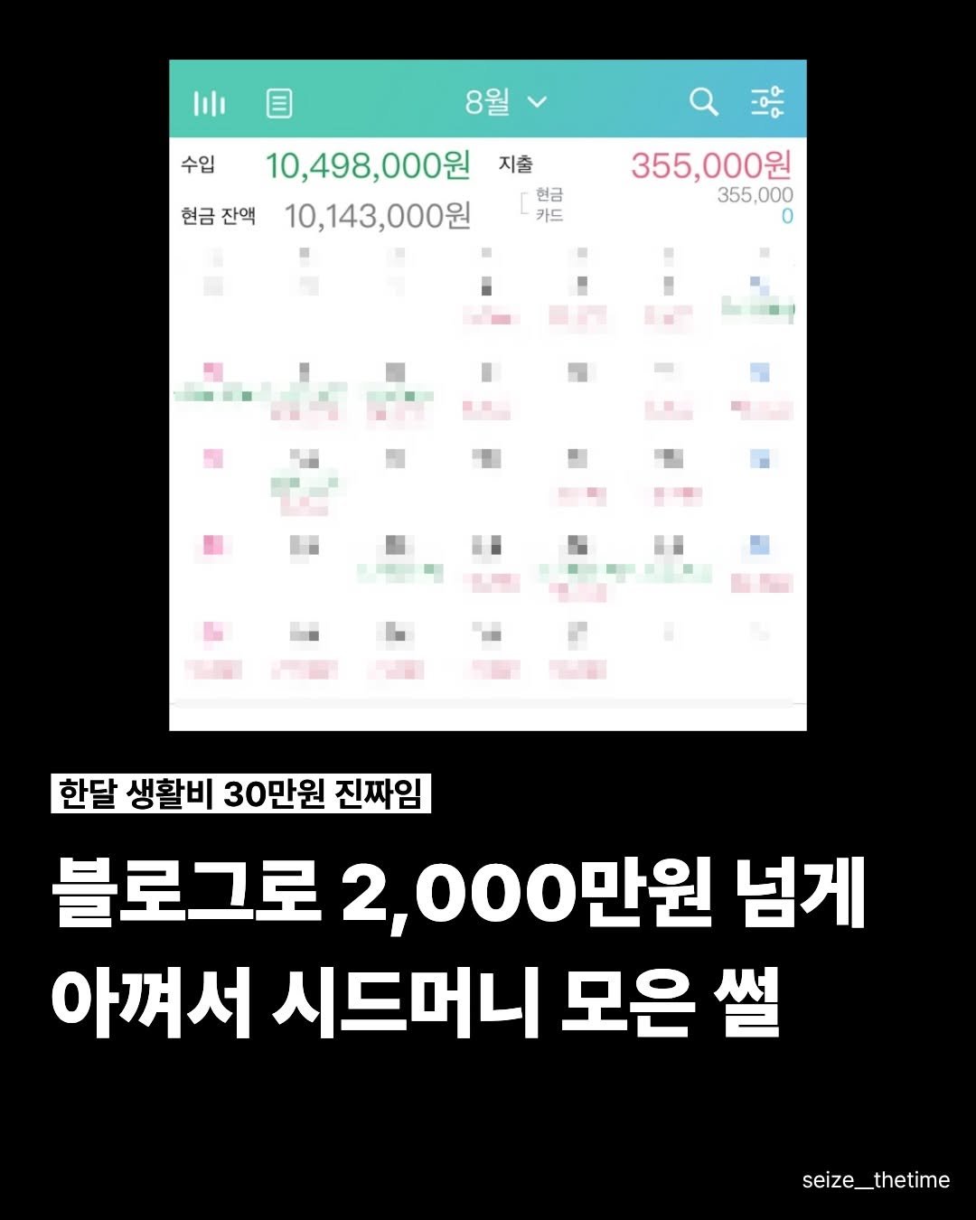 Photo by 시즈더타임 | 자기계발•N잡•재테크 on January 20, 2026. May be an image of text that says '수입 8월 10,498,000원 10,498 현금잔액 현금 잔액 10,143,000원 ー 지출 현금 카드 355,000원 355,000 # - 口 한달 생활비 30만원 진짜임 블로그로 2,000만원 넘게 아껴서 시드머니 모은 썰 seize_thetime'.