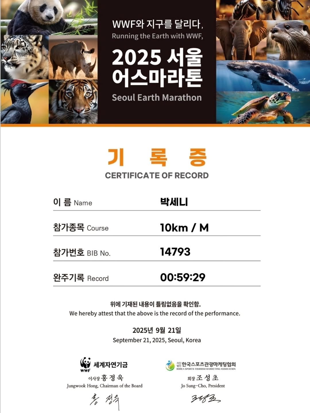 Photo by 멘탈리스트 박세니 on September 21, 2025. May be an image of text that says 'ww.와 wf와지구를달리다 지구를 달리다. Running the Earth RunningtheEarthwithWWF, with WWF, 2025 서울 어스마라톤 Seoul Earth Marathon 기록증 기 증 CERTIFICATE CERTIFICATEOFRECORI OF RECORD 이 Name 박세니 참가종목 Course 10km/M M 참가번호 BIB No. 14793 완주기록 Record 00:59:29 위에 기재된 내용이 틀림없음을 확인함 We hereby attest that the above is st the record of the performance. 2025년 9월 21일 September 21, 2025, Seoul, Korea 세계자연기금 WWF 이사광홍정욱 이사광홍 Jungwook Hong, Chairman fthe Board %o 정우 한국스포츠관광마케딩협회 LDRTOWWLTI. 성 Jo Sung Cho, President 3광로'.
