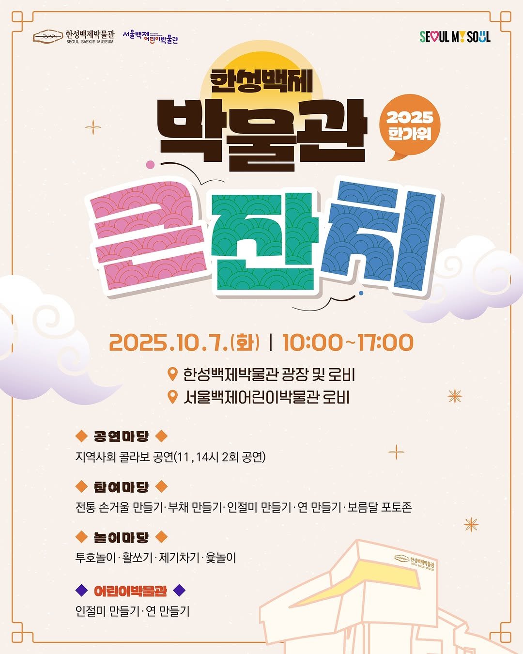 Photo by 한성백제박물관 in 한성백제박물관 with @baekje2024. May be an image of ‎poster and ‎text that says '‎한정백제박물관 SATBE EVERIN לר 성박제박문판울벽제습회작물만 VERIN 서울력잼인이박물관 SEOUL SEOULMSOUL M! SOUL 한성백제 + 박물관 2025 한가위 금간히 2025.10.7.(화)| 2025 10:00~17：00 10:00 ~17:00 한성백제박물관 광장 및 로비 서울백제어린이박물관 로비 米 공연마당 지역사회 콜라보 공연(11 14시 2회 공연) 참여마당 전통 손거울 만들기 부채 만들기 인절미 만들기 연 만들기 보름달 포토존 늘이마당 투호놀이 활쏘기 제기차기 못놀이 米 واه طاز 어린이박물관 인절미 만들기 연 만들기 កឺា 영연생관‎'‎‎.