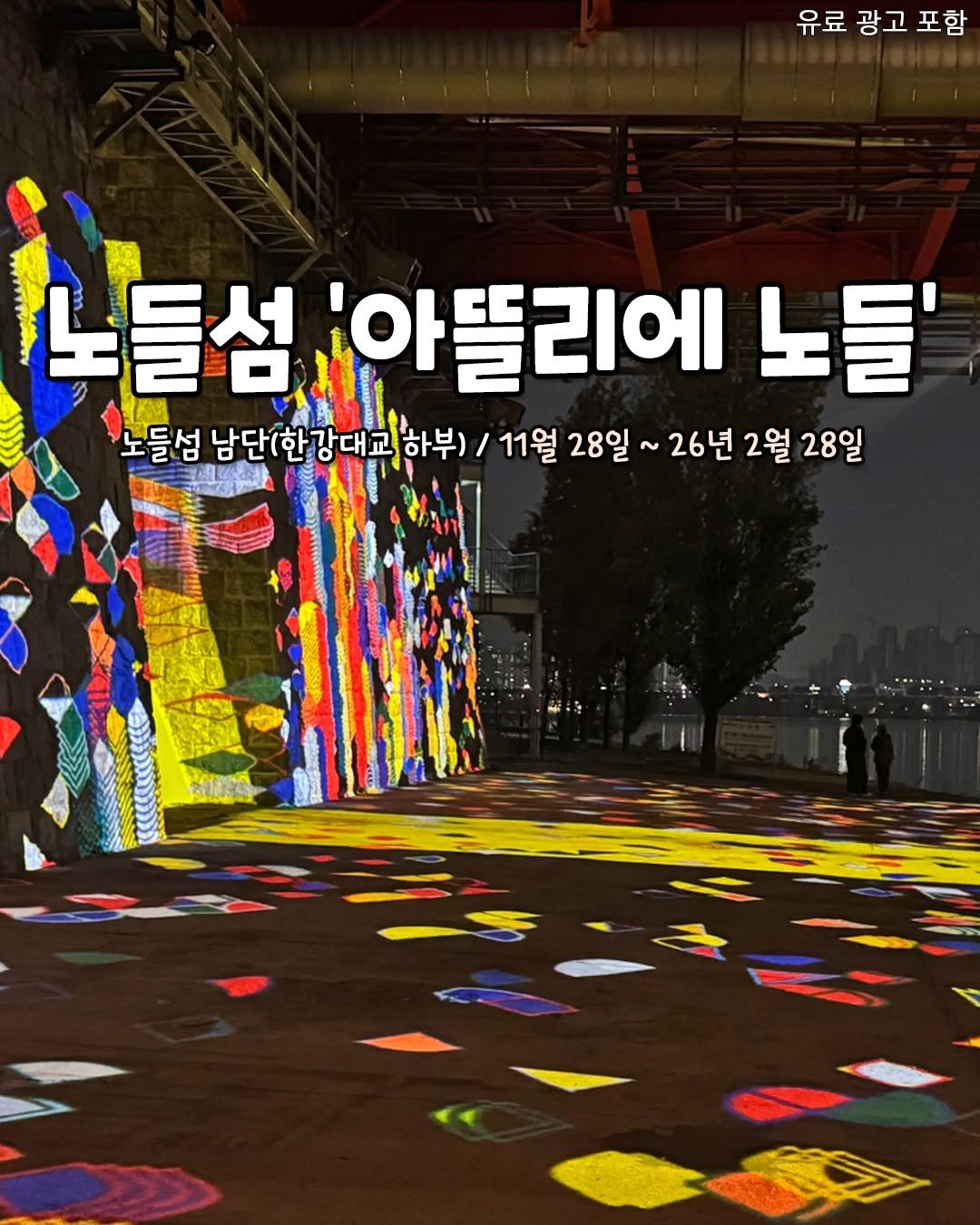 Photo by 서울핫플 공식계정 / 서울맛집 서울카페 서울여행 on December 03, 2025. May be an image of poster and text that says '유료 광고 료광고포함 포함 노 노들섬 '아뜰리에 '아뜰 노들' 노들섬 노들성남단(한강대교하부) 風整 남단(한강대교하 대교하부) 하부) / 11월 28일 ~26년 ~ 2월 28일'.