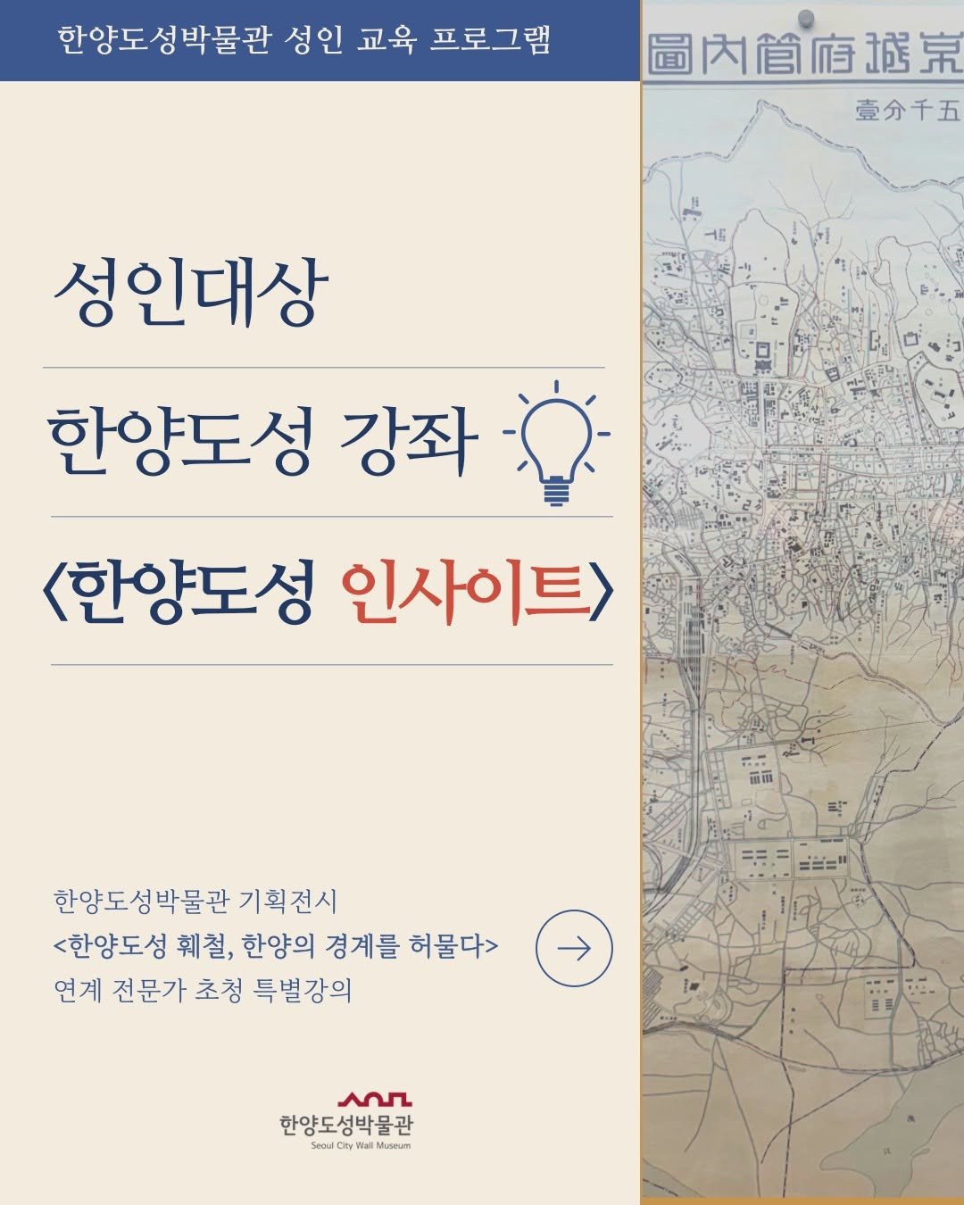 Photo by 한양도성박물관&연구소 on August 07, 2025. May be an image of map, poster and text that says '한양도성박물관 성박물관 성인 교육 프로그램 한양도 圖内衛府据完 壹分千五 성인대상 한양도성 강좌 <한양도성 인사이트> 한양도성박물관 기획전시 <한양도성 훼철, 한양의 경계를 허물다> 연계 전문가 초청 전문가초청특별강의 특별 특별강의 MSL 한양도성박물관 eouul suMAnum คะ Museurr'.