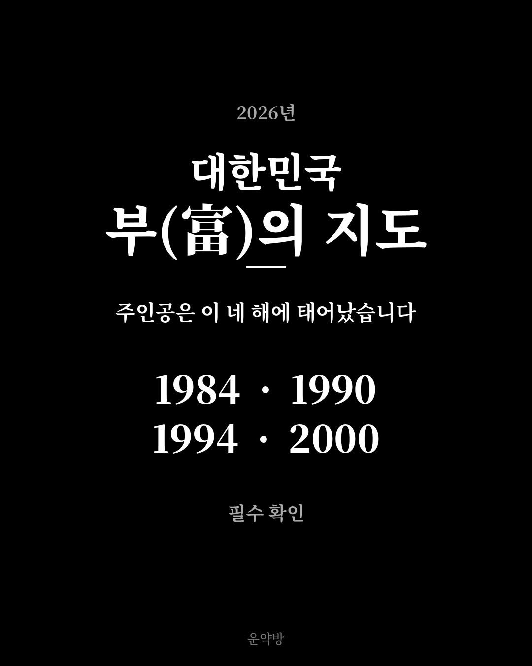 Photo by 서아라 | 운약방 사주·인생 설계 전문가 on April 27, 2026. May be an image of poster and text that says '2026년 대한민국 부(.)의지도 부 早（富）％ 의 지도 주인공은 이 네 해에 태어났습니다 1984 19841990 1990 1994•2000 2000 1994 필수 필수확인 확인 확인'.