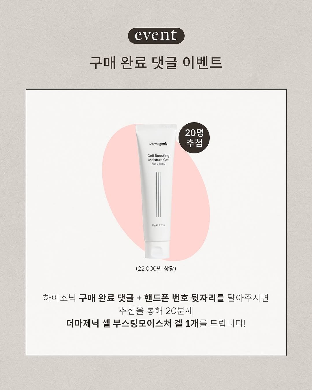 Photo by 니즈덤대표 승예진 on June 16, 2025. May be an image of hair product, ointment, hand cream, lotion and text that says 'event 구매 완료 댓글 이벤트 Dermagenk 20명 20 명 추첨 첨 추 Cenncesong Moisture Bcosting Molsture cOF,PO用 -PD soge sogoatfa 金打 (22,000원상담) 상담) 하이소닉 소닉 구매 완료 댓글 + 핸드폰 번호 뒷자리를 달아주시면 추첨을 추첨을통해 통해 20분께 더마제닉 셀 부스팅모이스처 겔 1개를 드립니다!'.
