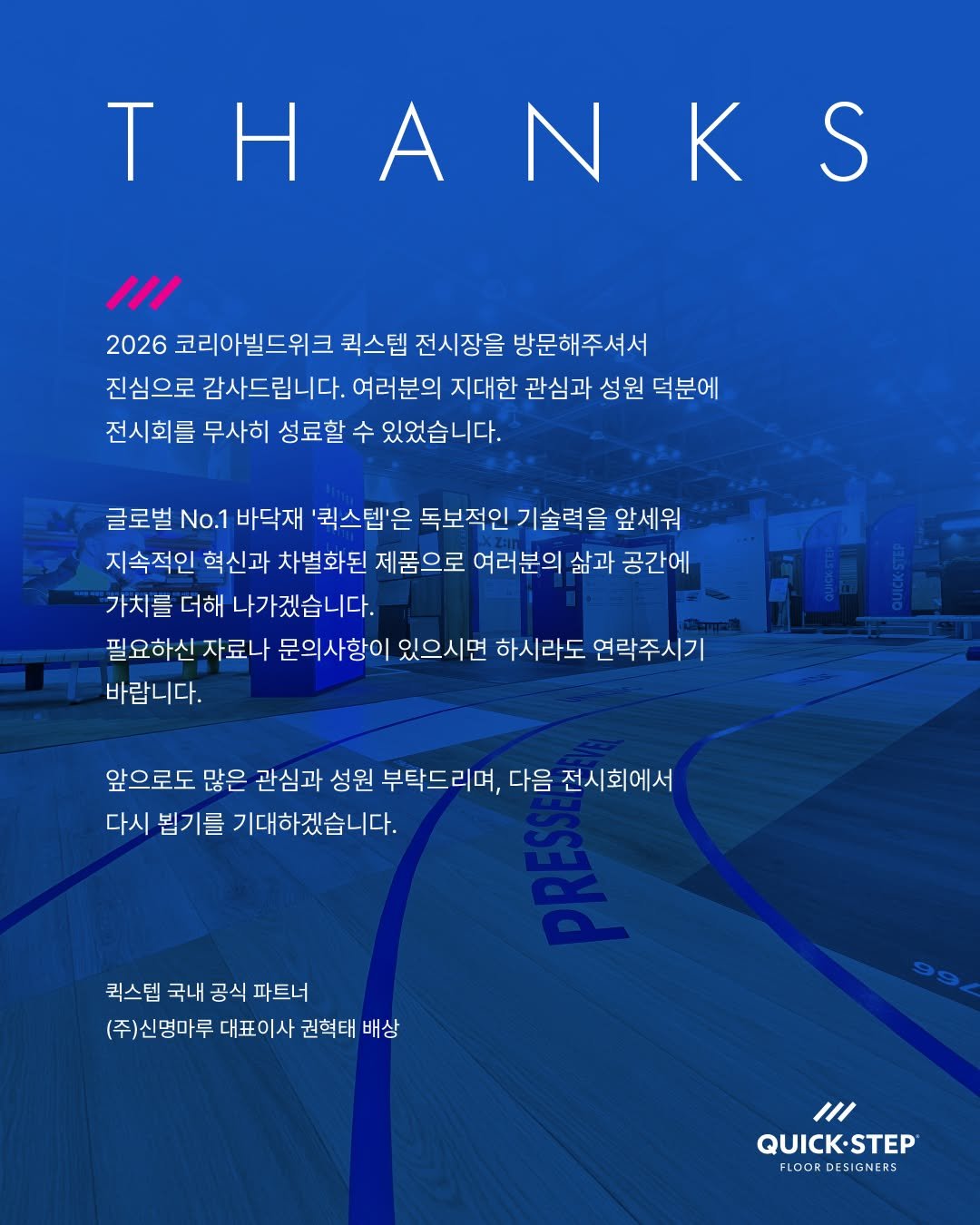 Photo shared by 퀵스텝 마루 on February 11, 2026 tagging @shinmyeongf_official. May be an image of poster, magazine and text that says 'THANKS NKS K T Η S 2026 코리아빌드위크 퀵스텝 전시장을 방문해주셔서 진심으로 감사드립니다. 여러분의 지대한 관심과 성원 덕분에 전시회를 무사히 성료할 수 있었습니다. 글로벌 No.1 바닥재 '퀵스텝'은 독보적인 기술력을 앞세워 지속적인 혁신과 차별화된 제품으로 여러분의 삶과 공간에 가치를 더해 나가겠습니다. 필요하신 자료나 문의사항이 있으시면 하시라도 연락주시기 바랍니다. 앞으로도 많은 관심과 성원 부탁드리며, 다음 전시회에서 다시 뵙기를 기대하겠습니다. 퀵스텝 국내 공식 파트너 (주)신명마루 대표이사 권혁태 배상 " QUICK-STEP FLOOR LOORDESIGNERS DE'.