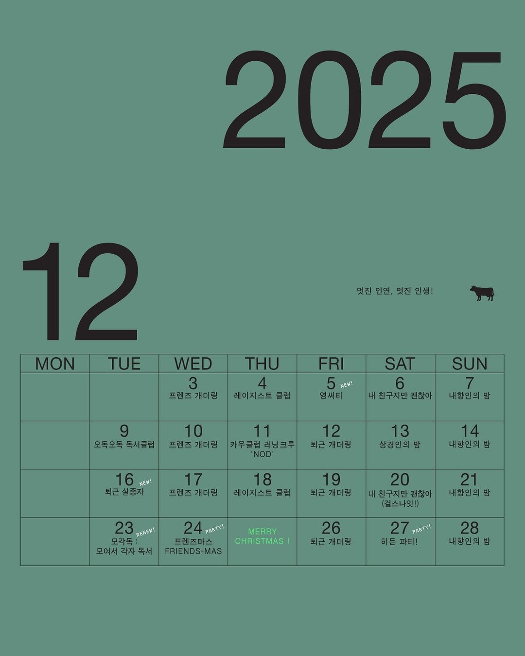 Photo by 🏠시도 플레이스[연희동 본점] in 연희동. May be an image of calendar, poster, crossword puzzle and text that says '2025 멋진인연,멋진인생! 인연, 멋진 민생! 멋진 12 MON TUE WED 3 프렌즈개더림 THU 4 레이지스트 클럽 FRI 5 水是以！ 염써티 SUN SAT 6 내 친구지만 괜찮아 오독오독 오독오독독서클럽 독서클럼 10 프인즈개더링 카우클럽러닝크루 내향인의밤 12 되근개더링 16 자래! 실종자 13 상경인의밤 17 프렌즈개더린 프렌즈 14 내한인의밤 18 레이지스트 급럽 19 되근개더립 23 SENEM! 모각독 모여서 각자 독서 24 PARTY! 20 내 친구지만갠찮아 캔찮아 (컨스나잇!] 21 내한인의빌 밤 MEARY CHRISTMAS! FRIENDS-MAS 26 되근 되근개더림 27 ARTY! 히든 돈파티! 28 내항인의밥'.