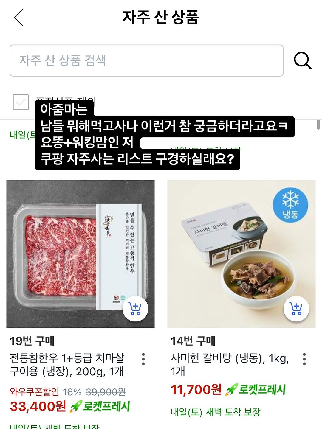 Photo by 심플팩토리 박세희 on August 08, 2025. May be an image of hot pot and text that says '자주 산 상품 자주 산 상품 검색 ااسس 아줌마는 남들 뭐해먹고사나 이런거 참 궁금하더라고요ᄏ 내일(토 +워킹맘인 저 쿠팡 자주사는 리스트 구경하실래요? 가봉 사매형 갈비탕 냉동 安身部田キ ญ ਹਆ्ਕ ر٦ باب ٥ 19번구매 19번 구매 전통참한우 1+등급 치마살 구이용 (냉장), 200g, 1개 와우쿠폰할인 16% 39,900원 33,400원 로켓프레시 14번 구매 사미헌 갈비탕 (냉동), 1kg, 1개 11,700원 로켓프레시 내일(토) 새벽 도착 보장'.