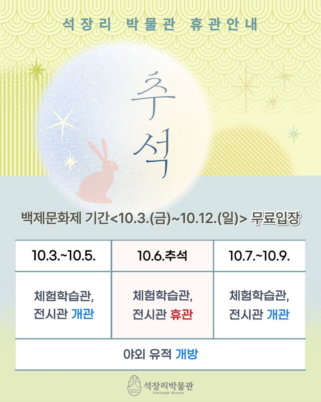 Photo by 석장리박물관 on September 28, 2025. May be an image of poster and text that says 'অভভাভাভভাভত 석장리 장라박물관휴관안내 박물관 휴관안내 추 석 백제문화제 기간 기간<10.3. 기간<10.3.(금)~10.12.(일)> (금)~ 10.12. )~10.12.(일)> (일)> 무료입장 10.3.~10.5. ~10.5. 10.6.추석 10.6. 10.7.~10.9. 체험학습관, 전시관 개관 체험학습관, 전시관 휴관 체험학습관, 전시관 개관 야외 유적 개방 석장리박물관 Seoklanghi SeoklangNiMueum Museum'.