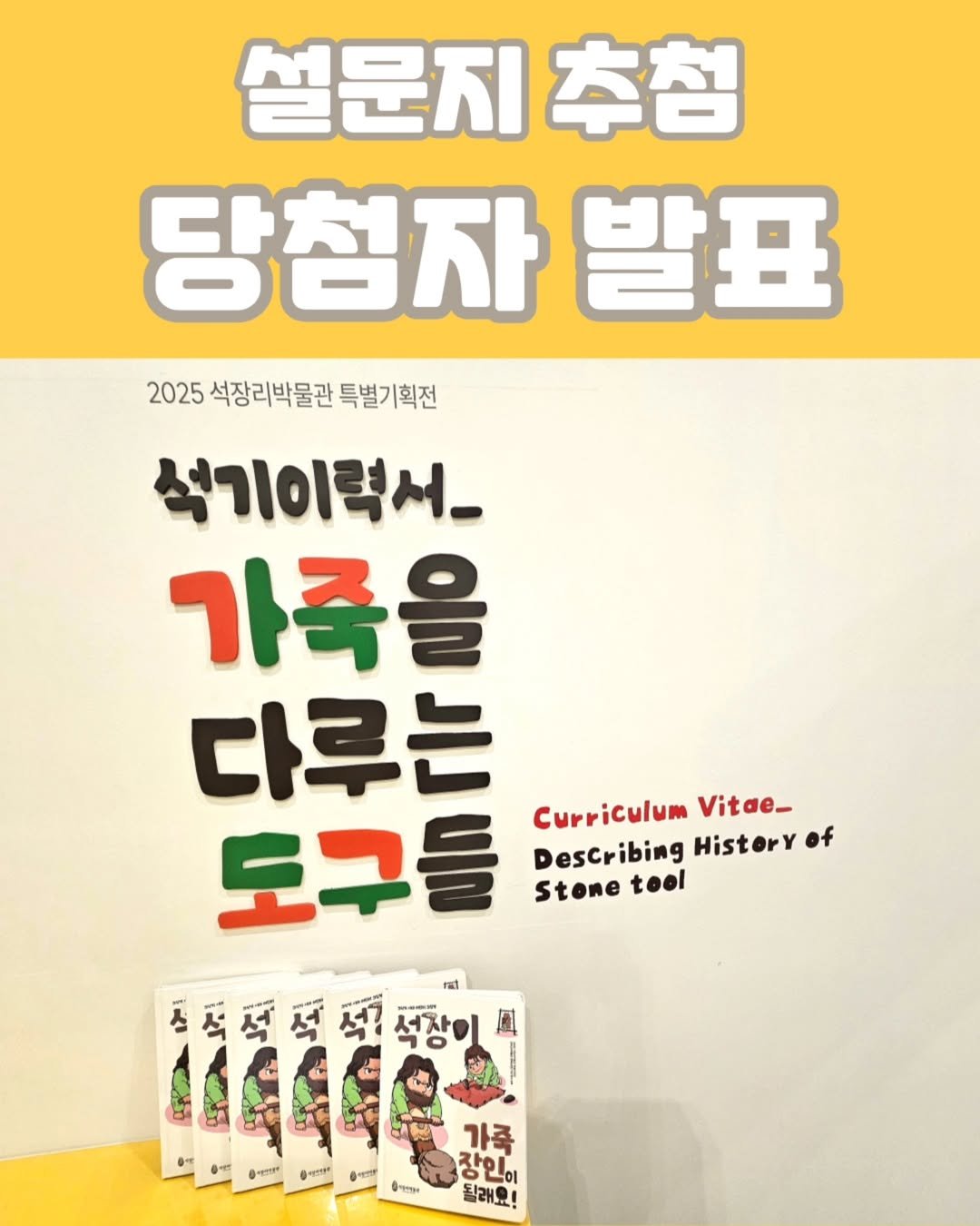 Photo by 석장리박물관 on July 23, 2025. May be an image of poster and text that says '설문지추첨 추첨 당첨자발 발표 2025 석장리박물관 2025석장리박물관특별기획전 특별기획전 석기이력서_ 가족을 다루는 도구들 Curriculum Cur Vitae- Describing Histery of Stone Stonetool tool 조전조(포폐재(생이 +eTI 음~번인하 איי 가족 장인이 될래요!'.