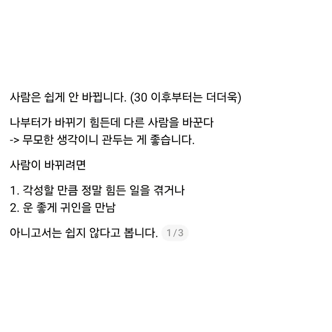 Photo by 슬라브 | 미국주식 · 인사이트 on November 15, 2025. May be an image of text that says '사람은 쉽게 안 바꿉니다. (30 이후부터는 더더욱) 나부터가 바뀌기 힘든데 다른 사람을 바꾼다 -> 무모한 생각이니 관두는 게 좋습니다. 사람이 바뀌려면 1. 각성할 만큼 정말 힘든 일을 겪거나 2. 2.운 운 좋게 귀인을 만남 아니고서는 쉽지 않다고 봅니다. 1/3'.