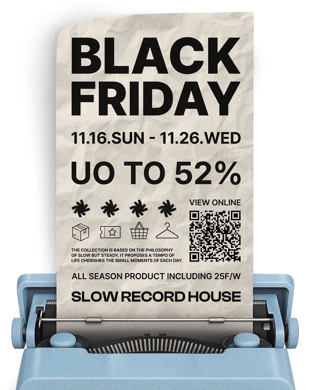 Photo by SLOW RECORD HOUSE | 슬로우 레코드 하우스 on November 20, 2025. May be an image of poster, typewriter and text that says 'BLACK FRIDAY 11.16.SUN 11.16.SUN-11.26.WED -11.26 11.26.WED WED UO tTo 52% 52% VIEW VIEWONLINE ONLINE THE LECTION BASED ONTHE TAECOLECTONISBASEDONTHEPHLOSPHY PHILOSOPHY SLOWE STEADY. ROPOSE ΓΕΜΟΟ OF oF LIFE CHERISHES SMALL MOMENTS EACH DAY. ALL SEASON PRODUCT INCLUDING 25F/W JRAAA SLOW RECORD HOUSE kasska'.