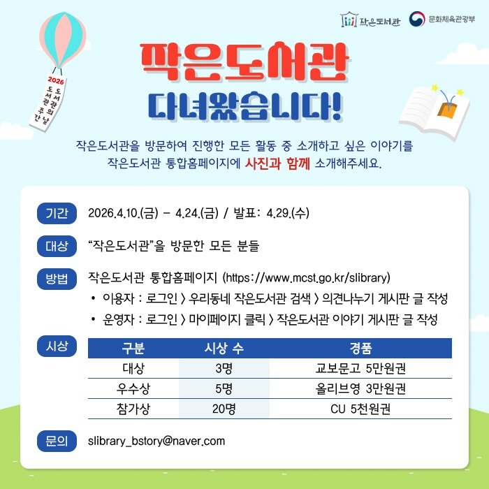 Photo by 작은도서관 on April 08, 2026. May be an image of ‎pie and ‎text that says '‎2026 문화체육관광부 한남 إ 작은돼서관 팍은도서관 다녀왔습니다! 작은도서관올 방문하여 진행한 모든 활동 중 소개하고 싶은 싶은이야기를 이야기를 작은도서관 통합홈페이지에 사진과 함께 소개해주세요. 기간 2026.4.10.(.)- 2026.4. 4.24.(금) 대상 발표: 4.29(수) "작은도서관을 방문한 모든 분들 방법 시상 작은도서관 통합홈페이지 (tps://www.mcs.go.r/sibrary) ·이용자: 로그인> 우리동네 작은도서관 검색> 의견나누기 게시판 글 작성 ㆍ운영자: 로그인> 마이페이지 클릭> 작은도서관 이야기 게시판 글 작성 구분 대상 우수상 참가상 시상 수 3명 5명 20명 문의 경품 교보문고 5만원권 올리브영 3만원권 CU 5천원권 slibrary_bstory@naver.com‎'‎‎.