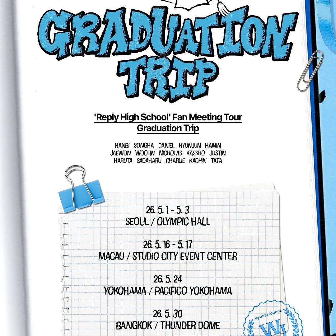 Photo by SMTR25 on March 29, 2026. May be an image of diary, poster, clipboard, magazine and text that says 'GRADUATION TRIP 'Reply High School' Fan Meeting Tour Graduation Trip HANBI SONGHA DAMIEL HYUNUN HAMA JAEWON WOOUN NICHOLAS KASSHO JUSTIN HARUTA SADAHARU CHARLIE KACA TATA 26.5.1-5.3 SEOUL/ OLYMPIC HALL 26.5.16-5.17 MACAU/ STUDIO CITY EVENT CENTER 26. 26.5.24 5. 24 MA PACIFICO YOKAMA 26.5.30 5. 30 26. BANGKOK/THUNDER BANGKOK THUNDER DOME MIC 50 W'.