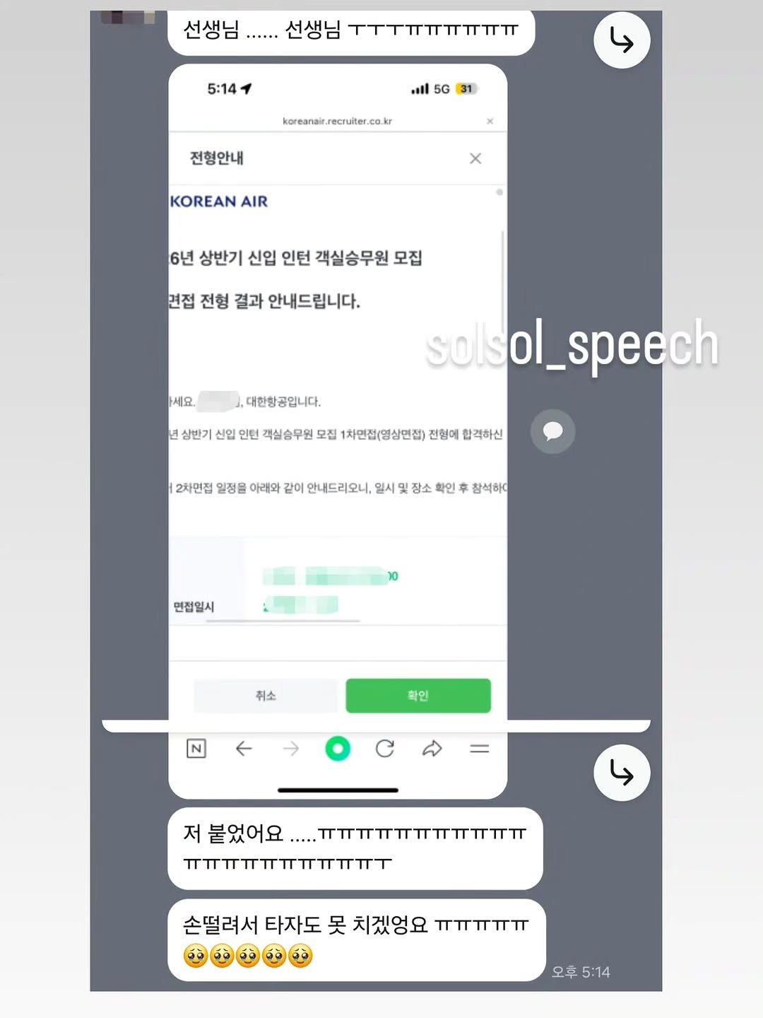 Photo by 목소리 말투 스피치 컨설팅 on March 24, 2026. May be a Twitter screenshot of ‎text that says '‎선생님..... 선생님 τττππππππ 5:14 l 5G 31 koreanair. ecruiter koreanair.recruiter.co.kr o.kr 전형안내 KOREAN AIR 6년 상반기 신입 인턴 객실승무원 모집 면접 전형 결과 안내드립니다. 세요 대현항공입니다. 년 상반기 신입 인턴 객심승무원 모집 1차면전(영상면접) 전혈이 합격하신 solsol_speech 2차면접 일정을 아래와 같이 안내드리오니. 일시 장소 확인 참석하 면접일시 취소 확인 دا 저 붙었어요 ...πππππππππππ ππππππππππτ 손떨려서 타자도 못 치겠엉요 πππππ 오후 오후5:14 5:14‎'‎.