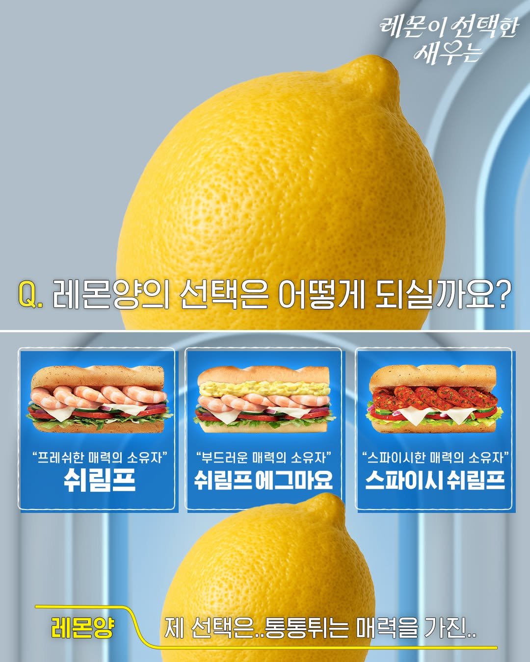 Photo by 써브웨이 on August 26, 2025. May be an image of text that says '레몬이 레몬이선택한 선택한 새우는 레몬양의 선택은 어떻게 되실까요? "프레쉬한 매력의 소유자" 쉬림프 "부드러운 매력의 소유자" 쉬림프에그마요 "스파이시한 매력의 "스파이시한매력의소유 소유자" 스파이시 스파이시쉬림프 쉬림프 레몬양 제 선택은 선택은..통통튀는 통통튀는 매력을 가진..'.