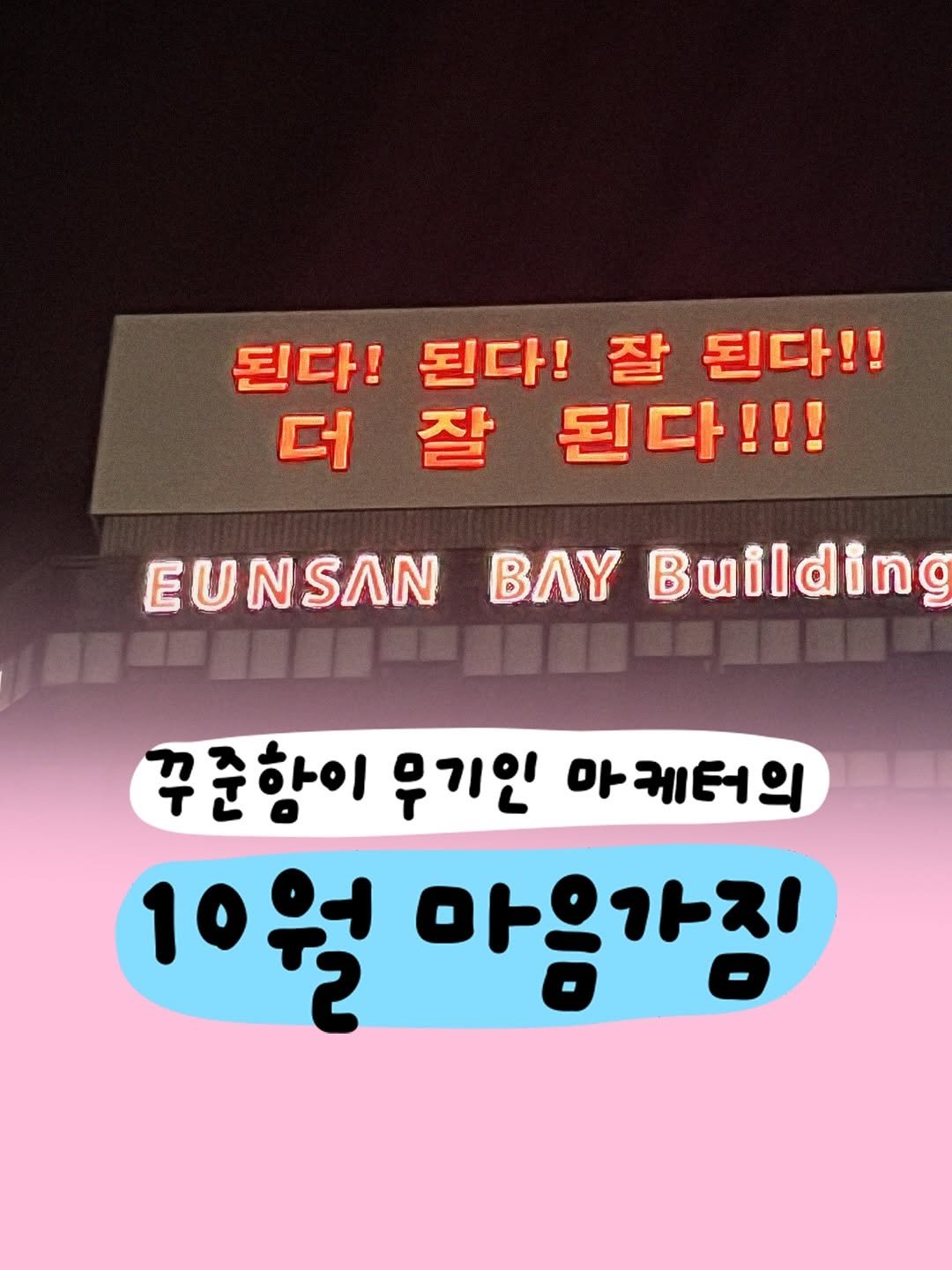 Photo by 마케터 은진 👩🏻‍💻 | Eunjin Jang on October 02, 2025. May be an image of signboard and text that says '된다! 된다! 잘 된다!! 더 잘 된다!!! EUNSAN EUNSANBAYBUi ΒΛΥ Building 꾸준함이 우기인 아케터의 10월 아음가징'.