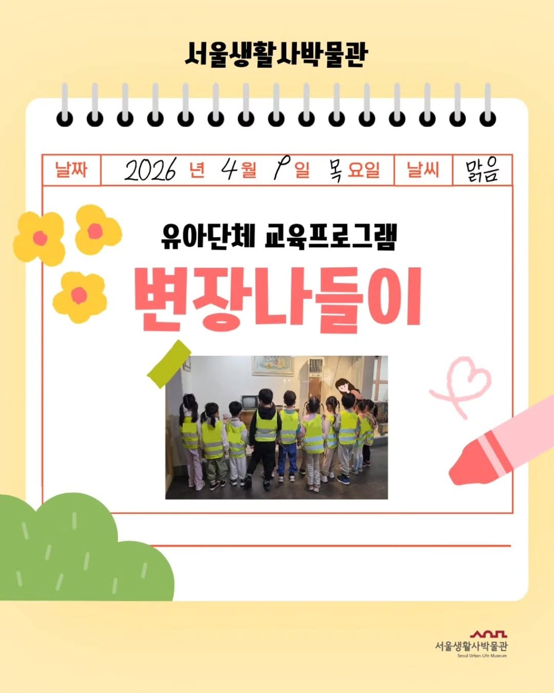 Photo shared by 서울생활사박물관 on April 08, 2026 tagging @seoulmuseumofhistory. May be an image of ‎poster and ‎text that says '‎서울생활사박물관 날짜 2026 년 4월 일 목 목요일 요일 날씨 맑음 유아단체 교육프로그램 변장나들이 عمA 서울생활사박물관 oca す‎'‎‎.