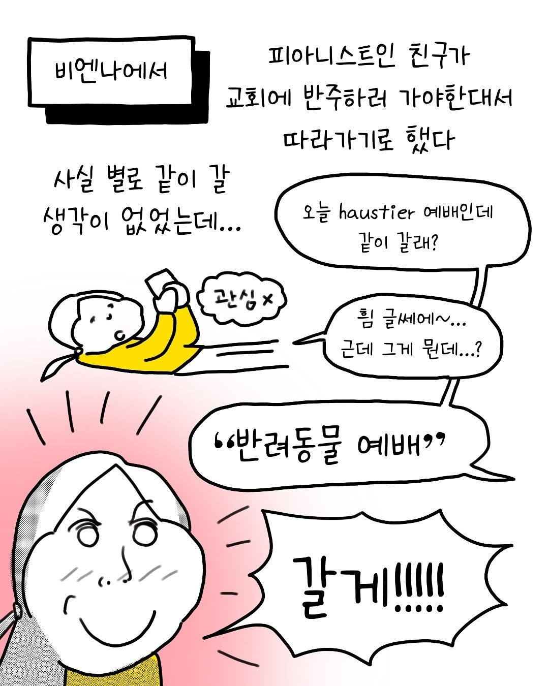 Photo by 썩어라 수시생 on August 06, 2025. May be a doodle of pie and text that says '비엔나에서 피아니스트인 친구가 교회에 반주하러 가야한대서 따라가기로 했다 사실 별로 같이 갈 생각이 없었는데... 오늘 haustier 예배인데 같이 갈래? 관심× 힘 글쎄에~... 근데 그게 뭔데...? ۱۱۱/ "반려동물 예배" 갈게!!!!!'.