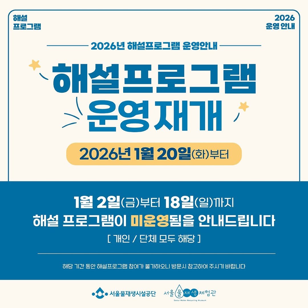 Photo by 서울물재생체험관 on December 29, 2025. May be an image of poster and text that says '해설 프로그램 2026 운영 운영안내 안내 2026년 해설프로그램 운영안내 해설프로그램 운영재개 재개 운영 2026년 1월 20일 20일(화)부터 부터 1월 2일(금)부터 18일(일)까지 해설 프로그램이 미운영됨을 안내드립니다 [ 개인 단체 모두 해당 ] 해당 기간 동안 해설프로그램 참여게 붉 가하오ㅗ 방문시 참고하여 주시기바랍니다 주시기 서울물재생시설공단 서울울저생체험관 체험관 ... HIGINg'.