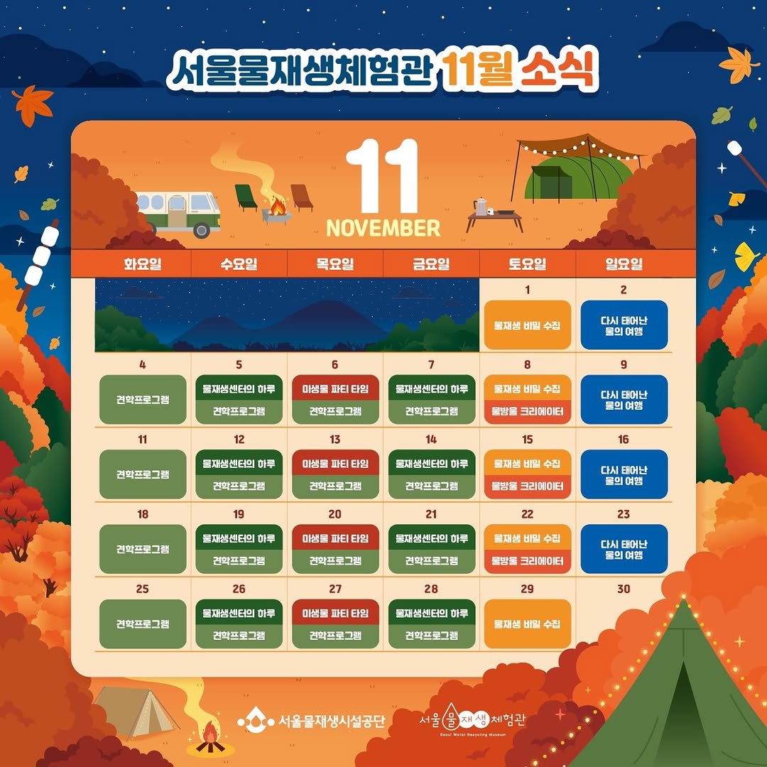 Photo by 서울물재생체험관 on November 04, 2025. May be an image of campsite, map and text that says '서울물재생체험관 11월 11월소식 소식 화요일 11 NOVEMBER 수요일 목요일 금요일 토요일 4 일요일 5 2 도재샘 비일 수집 6 견학프로그램 그럴 재생센터의 허루 미생을 타어난 몸의여행 티타임 전학프로그램 11 패생센터의 하루 건학프로그램 공재생 수집 권학프로그램 건약프로그램 윤재생센터의 하루 불밥을 크리메이터 시태어난 의여행 파티타민 견약프로그램 18 문재생센터의 건화프로그램 19 윤재생 수집 건학프로그램 20 견학프로그램 목재생센터의 히루 크리메이터 다시타어난 어난 여행 21 미성용 티타윙 견학프로그램 25 22 돌자생센터의아 하루 견화프로그램 23 금재생 비밀 수질 권학프로그램 27 건화프로그램 재생센터의 아루 크리메이터 28 타어난 몸의여영 미샘을 티타민 건화프로그램 29 포재생센터의 아루 건화프로그램 30 건학프로그램 재생 비밀 수집 서울물재생시설공단'.
