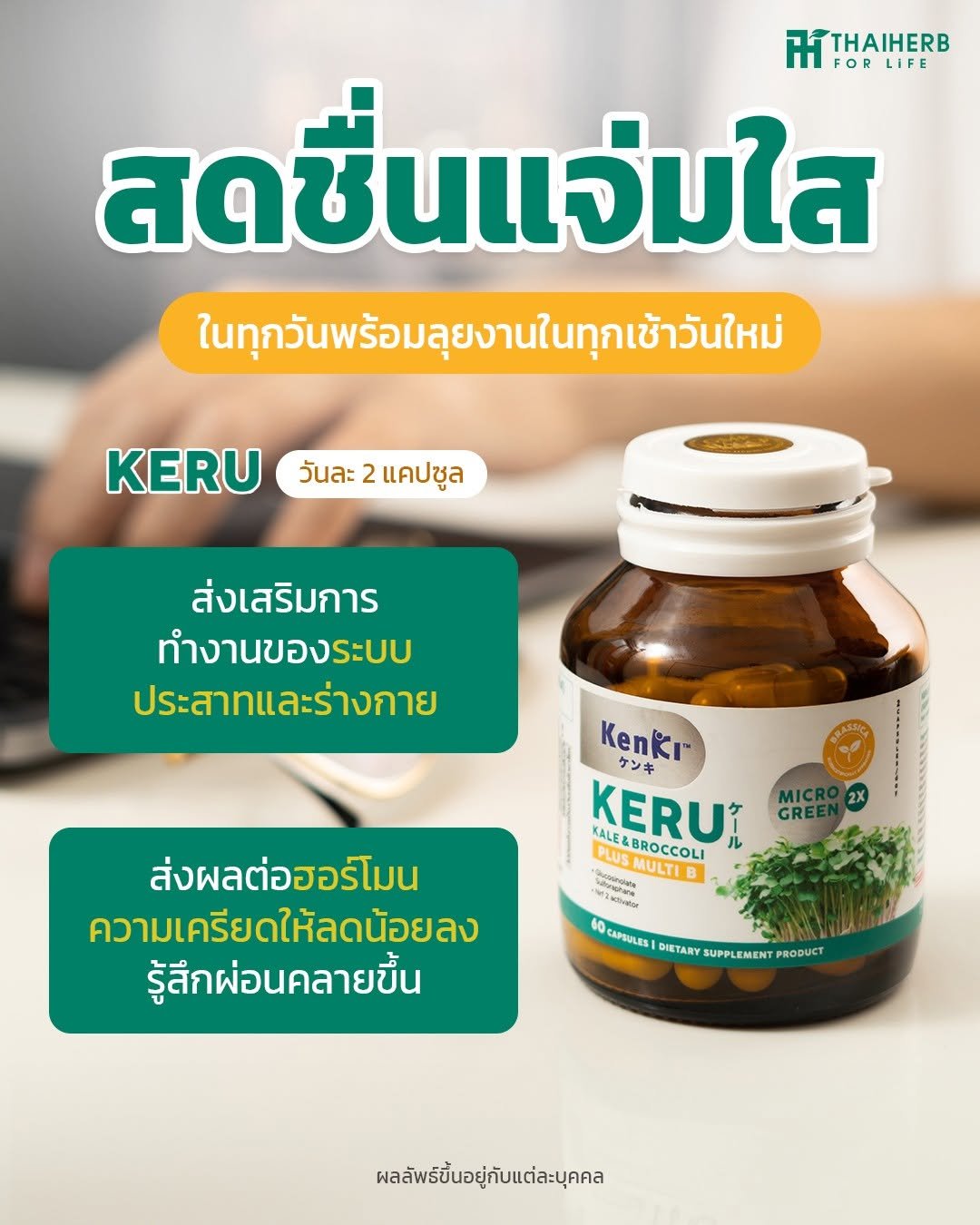Photo by ไทยเฮิร์บ ฟอร์ ไลฟ์ on December 17, 2025. May be an image of medicine, herb and text that says 'FOR LIFE สดชื่นแจ่มใส ในทุกวันพร้อมลุยงานในทุกเข้าวันใ ุยงานใ KERU วันละ 2แคปซูล 2 แคปซูล ส่งเสริมการ ทำงานของระบบ ทาง ประสาทและร่างกาย MIC GREE Kenkr ケンキ KERUI ル PWSMUCOL ALE&BROCCOLI ル MAcRimSAaa USMULTIB ส่งผลต่อฮอร์โมน ความเครียดให้ลดน้อยลง น้อยลง รู้สึกผ่อนคลายขึ้น ยขึ้น CAPSULES DIETARY SUPPLEMENT PRODUCT ผลลัพธ์ขึ้นอยู่กับแต่ละบุคคล'.