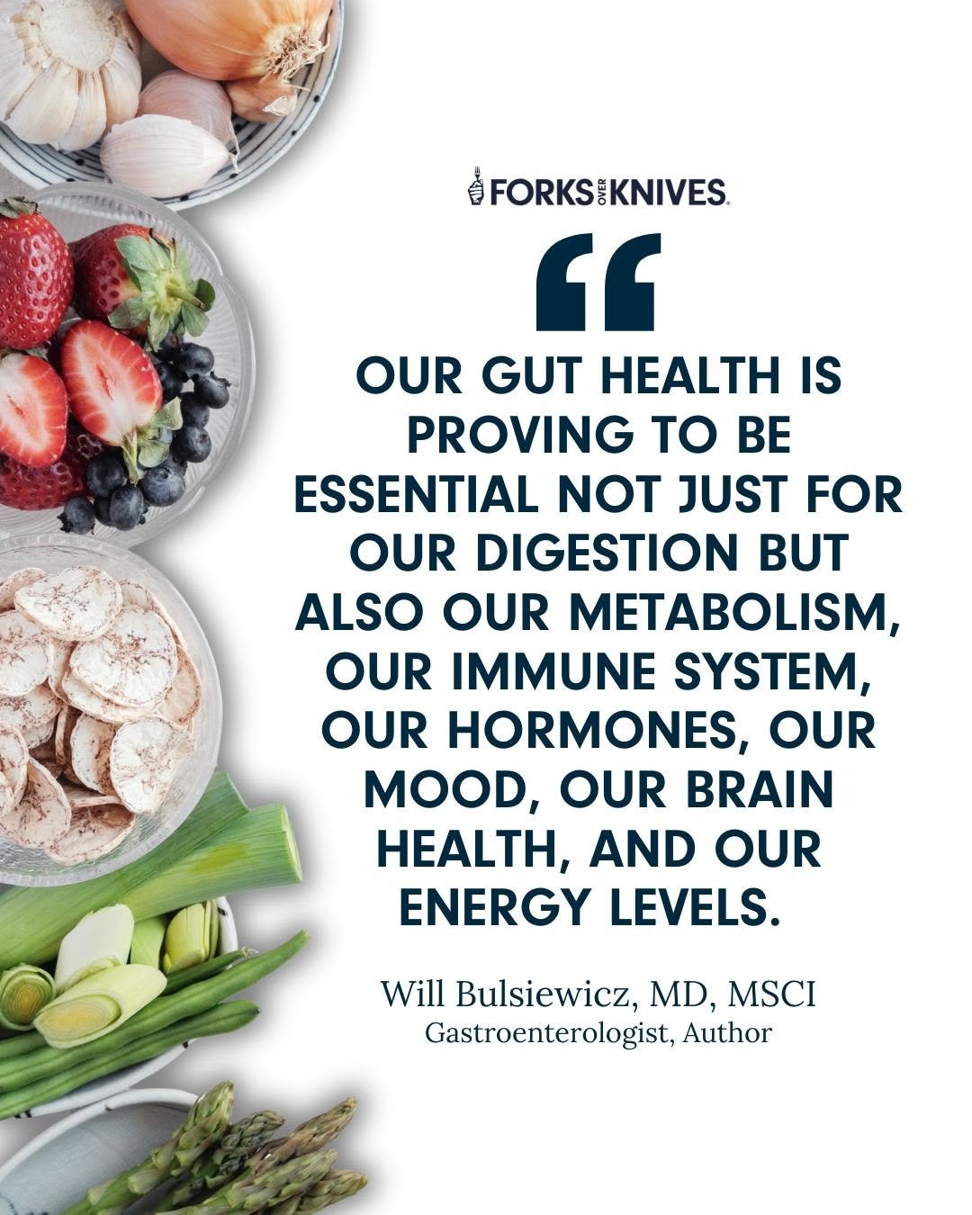 Photo shared by Forks Over Knives on February 27, 2026 tagging @theguthealthmd. May be an image of vegetable and text that says 'อั่ FORKSIKNIVES " OUR GUT HEALTH IS PROVING to BE ESSENTIAL NOT JUST FOR OUR DIGESTION ALSO OUR METABOLISM, OUR IMMUNE SYSTEM, OUR HORMONES, OUR MOOD, OUR BRAIN HEALTH, AND OUR ENERGY LEVELS. Will Bulsiewicz, MD, MSCI Gastroenterologist, Author'.