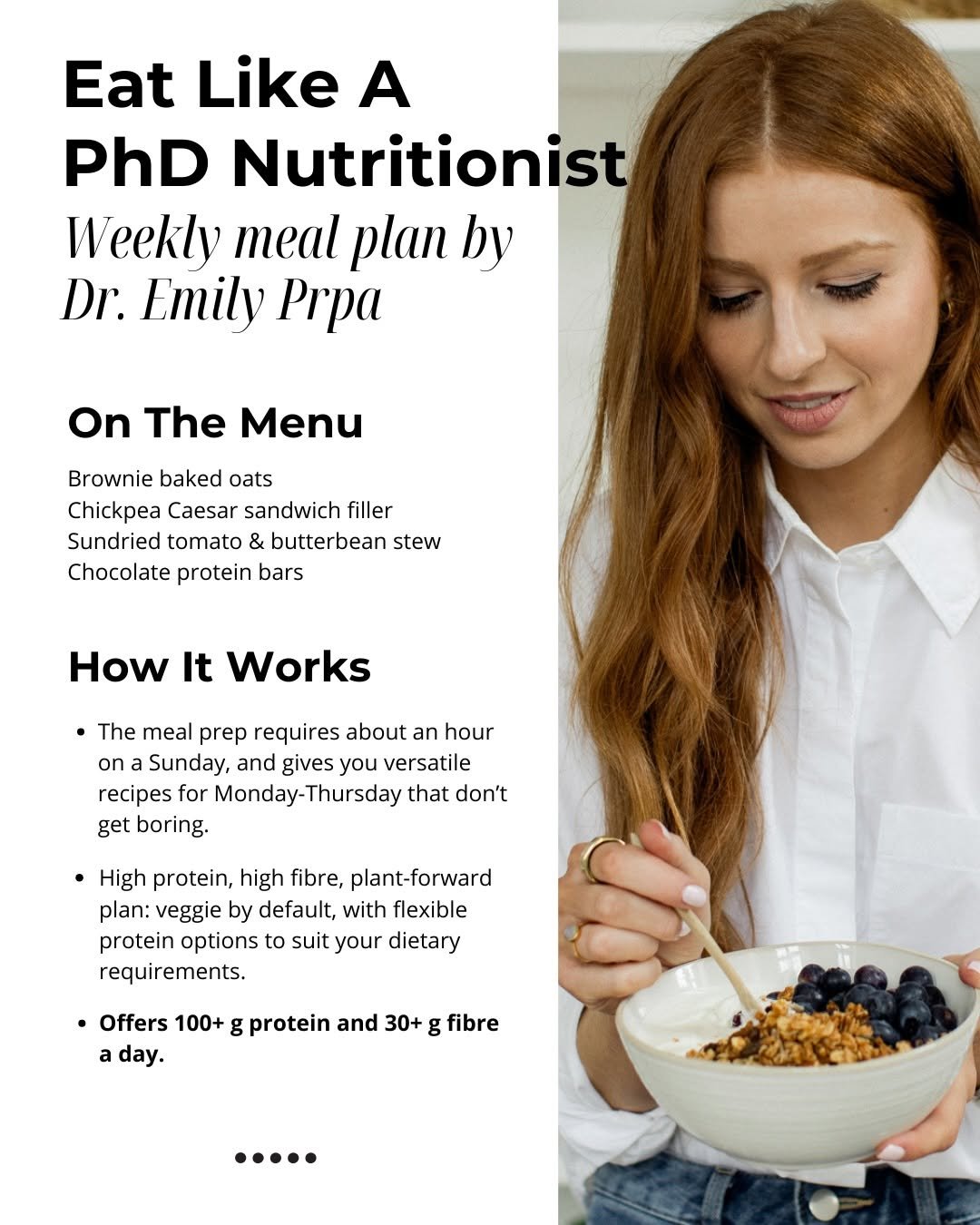 Photo by Dr Emily Prpa PhD | Nutrition Scientist on January 09, 2026. May be an image of text that says 'Eat Like A PhD Nutritionist Weekly meal plan by Dr. Emily r On The Menu Brownie baked oats Chickpea Caesar sandwich filler Sundried tomato butterbean stew Chocolate protein bars How It Works The meal prep requires about an hour on Sunday, and gives you versatile recipes for Monday-Thursday that don't get boring, High protein, high fibre, plant-forward plan: veggie by default, with flexible protein options suit your dietary requirements. Offers 100+ g protein and 30+ g fibre a day. ·····'.