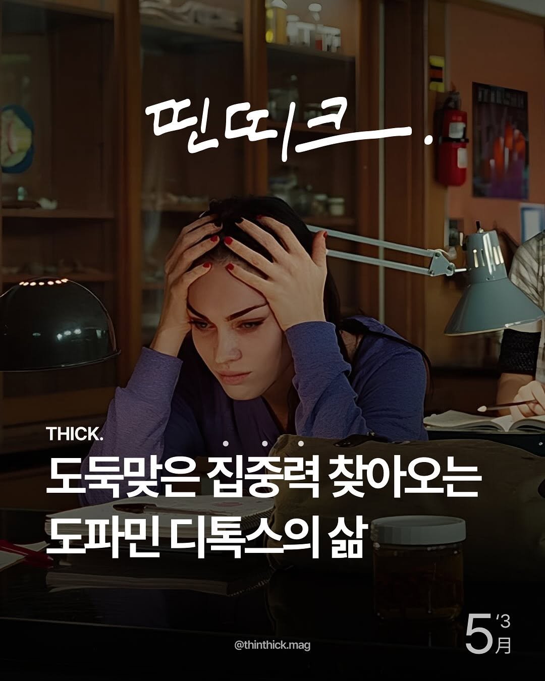 Photo by THINTHICK | 띤띠크매거진 on May 16, 2025. May be an image of 1 person and text that says '필띠크! THICK. 도둑맞은 집중력 찾아오는 도파민 디톡스의 삶 @thinthick.mag 52 月 '3'.