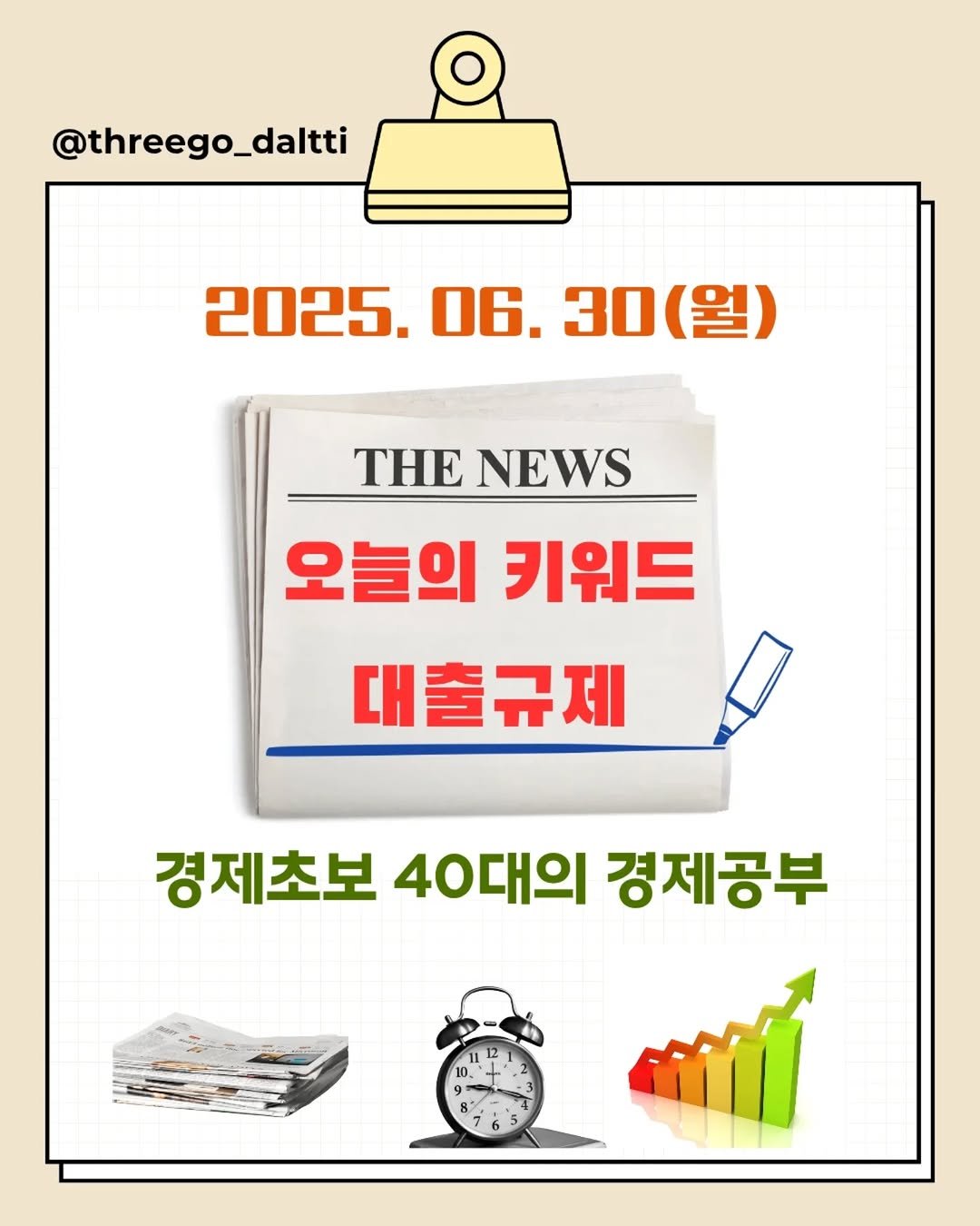 Photo by 쓰달 | 22년차 6급공무원 습관체인저 on June 30, 2025. May be an image of poster, newspaper, magazine and text that says '@threego_daltti 2025.06.30(월) 2025. 06. 30(월) (월) THE NEWS 오늘의 오늘의키워드 키워드 대출규제 경제초보 40대의 경제공부'.