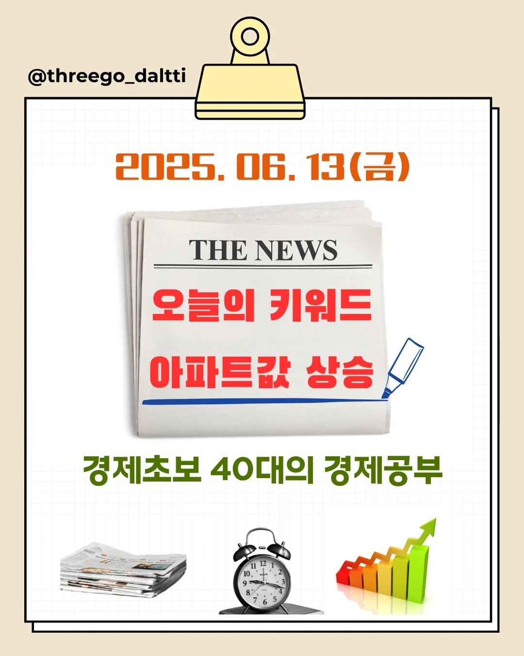 Photo by 쓰달 | 22년차 6급공무원 습관체인저 on June 13, 2025. May be an image of poster and text that says '@threego_daltti 2025. 06. 2025.06.13() 13 (금) NEWS 오늘의 키워드 아파트값 상승 경제초보 40대의 경제공부'.