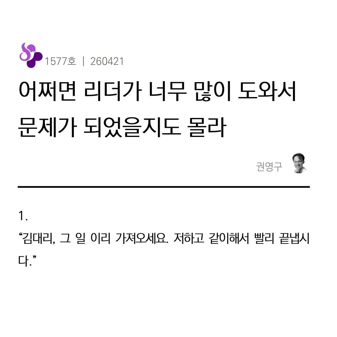 Photo by 권영구 | 작가 | 소통 & 자기계발 on April 21, 2026. May be an image of text that says '1577호| 260421 어쩌면 리더가 너무 많이 도와서 문제가 되었을지도 몰라 권영구 다." 1. "김대리, 그 일 이리 가져오세요. 저하고 같이해서 빨리 끝냅시'.