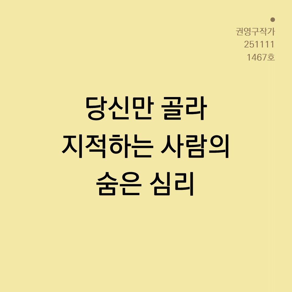Photo by 권영구 | 작가 | 소통 & 자기계발 on November 10, 2025. May be an image of text that says '권영구작가 251111 1467호 이 당신만 골라 지적하는 사람의 숨은 심리'.