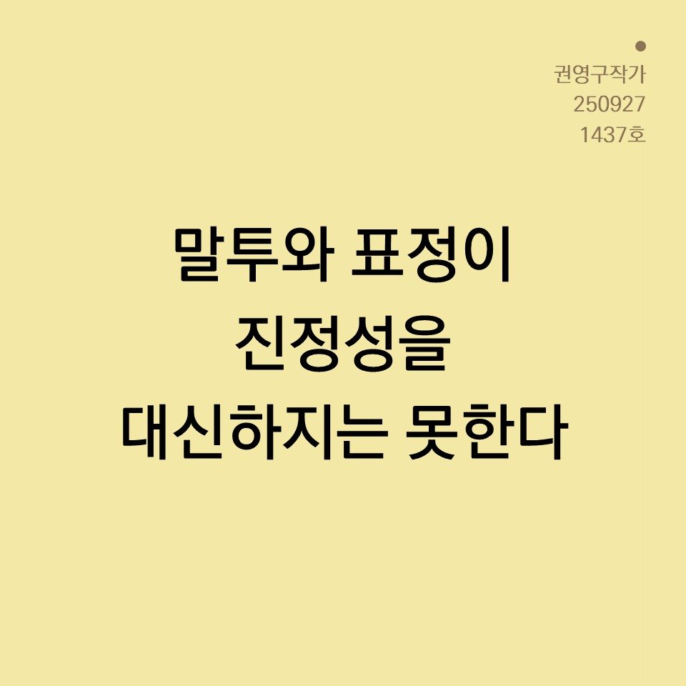 Photo by 권영구 | 작가 | 소통 & 자기계발 on September 26, 2025. May be an image of text that says '권영구작가 250927 1437호 말투와 표정이 진정성을 대신하지는 못한다'.