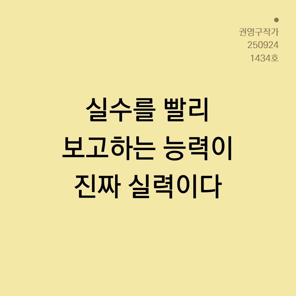 Photo by 권영구 | 작가 | 소통 & 자기계발 on September 24, 2025. May be an image of text that says '권영구작가 250924 1434호 실수를 빨리 보고하는 능력이 진짜 실력이다'.