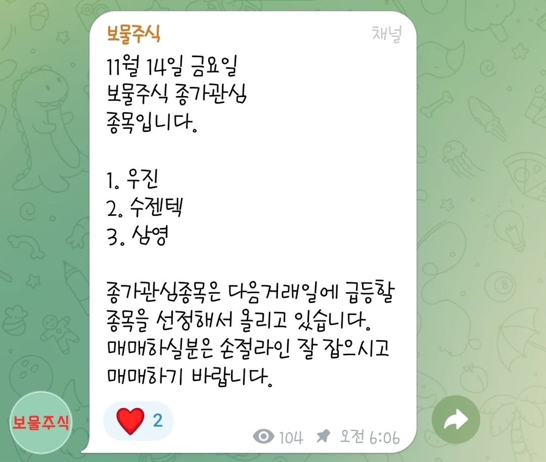 Photo by 보물주식 on November 16, 2025. May be a meme of pie and text that says '채널 보물주식 11월 14일 금요일 보물주식 종가관심 종목입니다. 1. 우진 2. 수젠텍 3. 삼영 종가관심종목은 다음거래일에 급등할 종목을 선정해서 올리고 있습니다. 매매 매매하실분은 손절라인 잘 잡으시고 매매하기 바랍니다. 보물주식 2 104 오전 6:06'.